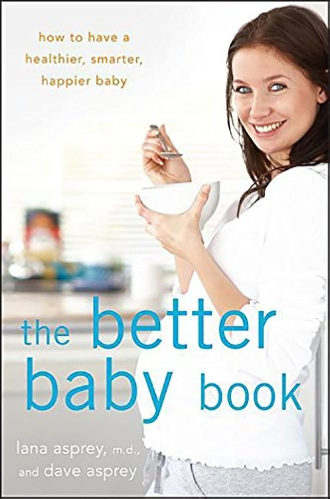 The Better Baby Book: Hogyan lehet egy egészségesebb, okosabb, boldogabb baba