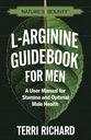 A természet Bounty L- Arginine Guidebook for men: A felhasználói kézikönyv a Stamina és az optimális férfi egészség