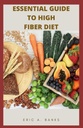 ALAPVETŐ ÚTMUTATÓ A MAGAS FIBER DIET: Inspiráló és egészséges gyűjteménye alacsony reziduális receptek egészséges élet