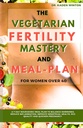 Der vegetarische Fertilität Mastery and Meal Plan für Frauen über 40: Ein 7-tägiger Nourishing Meal Plan, um Hormone auszugleichen, Entzündungen zu reduzieren, Menstrual Health zu verbessern, Eierqualität und beschleunigt Schwangerschaft
