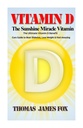 D-vitamin - The Sunshine Miracle vitamin: A végső D-vitamin előny és gyógymód útmutató Beat Diabetes, Fogyás és úgy érzi, csodálatos