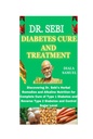 DR. SEBI DIABETES CURE ÉS KEZELÉS: Dr. Sebi gyógynövény-remediáinak és alkaline tápanyagának felfedezése az 1-es típusú cukorbetegség és a 2-es típusú fordított cukorbetegség teljes gyógymódjának kezelésére és a kontrollcukor szintjének meghatározására