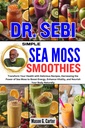 Dr. SEBI SIMPLE SEA MOSS SMOOTHIES: Átalakítja az egészségét finom receptek, Harnessing the Power of Sea Moss to Boost Energy, Enhancement Vitality,... (Dr. Sebi gyógyító könyvek minden betegség)