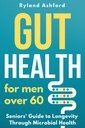 Gut Health: 60 év feletti férfiak számára ("Thrive & Flourish: Health & Wellness for Women and men")