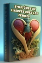 Symptômes de l’herpès chez les femmes: Repérez les signes de l’herpès chez les femmes - Promouvoir la santé sexuelle et la sensibilisation! (French Edition)