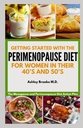 A PERIMENOPAUSE DIET KEZDÉSE: A menopauza és a perimenopauza diéta cselekvési terv nők számára a 40-es és 50-es években