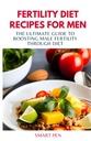 FERTILITY DIET REFICES FENNEK: Az Ultimate Guide to Boosting Férfi Termékenység étrenden keresztül, egészséges étel férfiak, csere shake a férfiak, előkészítő szakácskönyv férfiak, szexuális kiegészítők férfiak