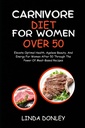 CARNIVORE Diet a nők több mint 50: Emelje optimális egészség, kortalan szépség, és energia nőknek 50 után a hatalom a húsalapú receptek