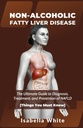NON- ALCOHOLIC FATTY ÉLŐ BETEGSÉG: A végső útmutató diagnózis, kezelés, és megelőzése NAFLD (Dolgok, amiket tudnod kell)