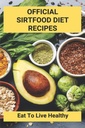 Official Sirtfood Diet Recepts: Eszik, hogy egészséges: Sirtfood Diet Plan