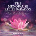 A menopauza megkönnyebbülés paradox: Mi Anger, Heat, Weight Gain, Cognitive Decline, és az Immune Frailty tényleg, és az 5 egyszerű lépés minden nő tud tenni, hogy helyreállítsa a Mind- Body kapcsolat